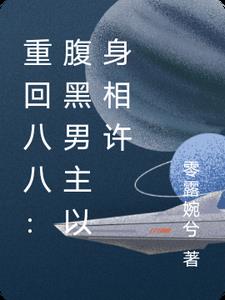 重回八八：腹黑男主以身相许