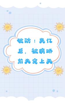 破防！失忆后，被病娇前夫宠上天