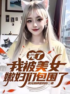 完蛋，我被美女嫩妇们包围了