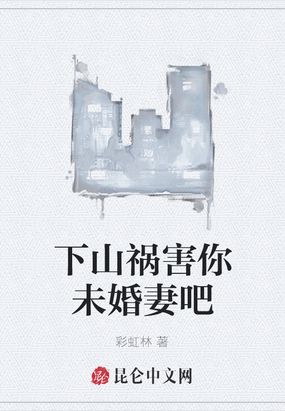 下山祸害你未婚妻吧